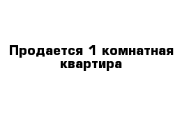 Продается 1 комнатная квартира